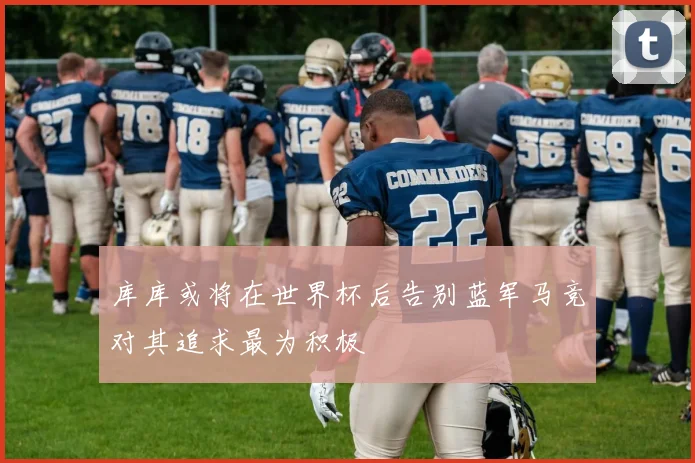 库库或将在世界杯后告别蓝军马竞对其追求最为积极