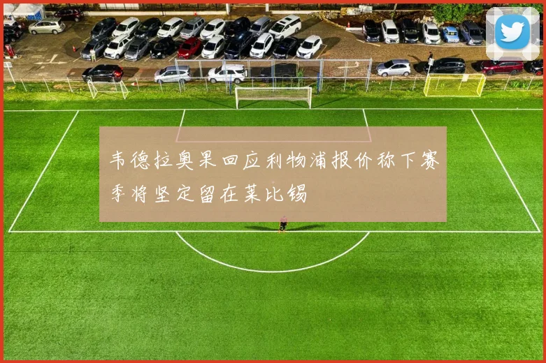 韦德拉奥果回应利物浦报价称下赛季将坚定留在莱比锡