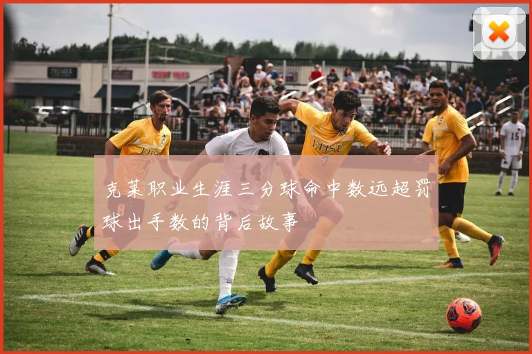 克莱职业生涯三分球命中数远超罚球出手数的背后故事